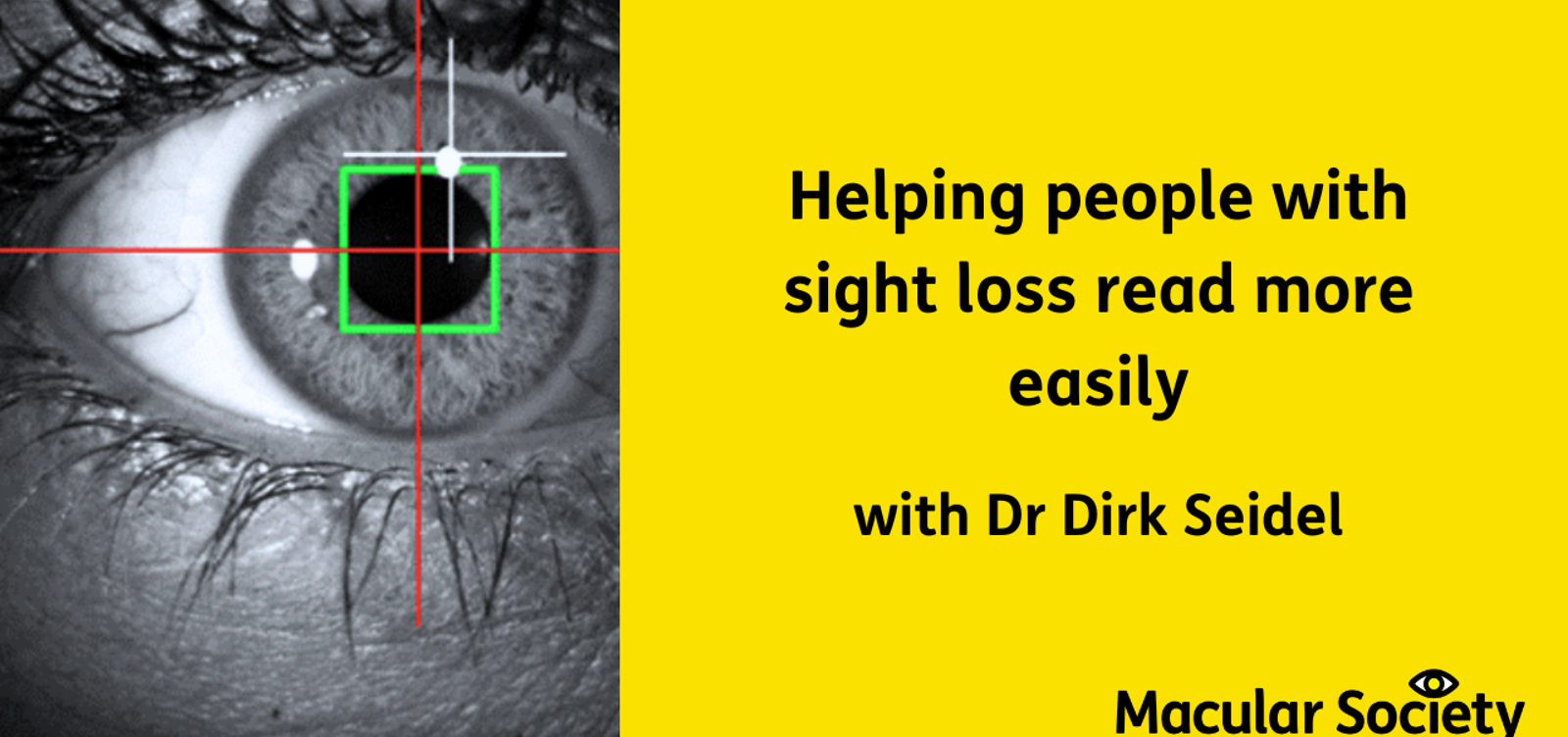 Image of eye on the left with a tracker over the pupil. The text on the right reads Helping people with sight loss read more easily with Dr Dirk Seidel'